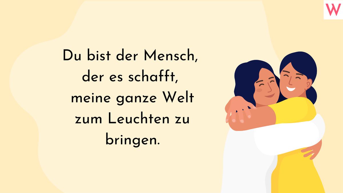 Du bist der Mensch, der es schafft, meine ganze Welt zum Leuchten zu bringen.