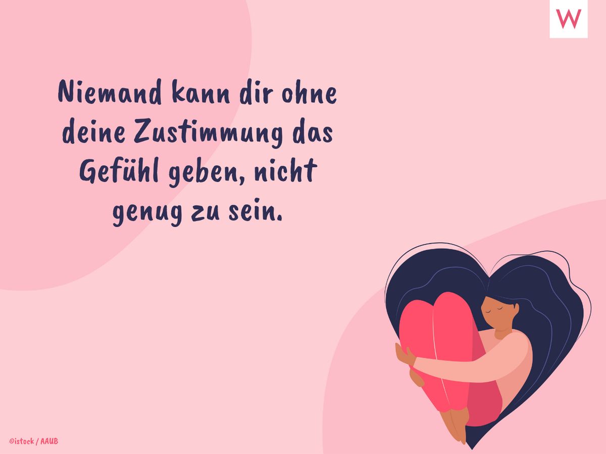 Niemand kann dir ohne deine Zustimmung das Gefühl geben, nicht genug zu sein.