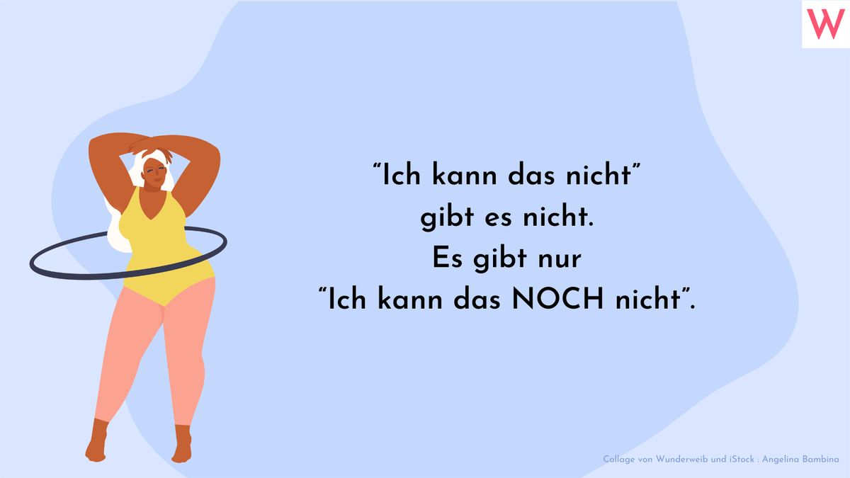 Ich kann das nicht gibt es nicht. Es gibt nur: Ich kann das noch nicht.