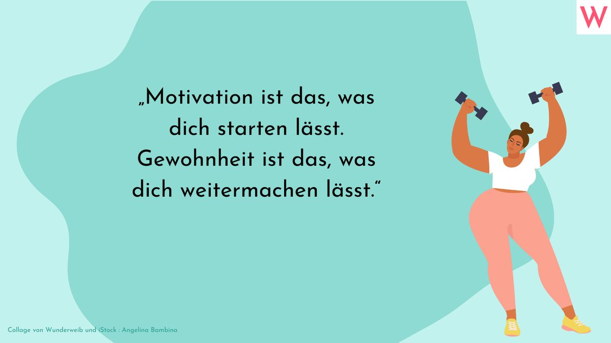 Motivation ist das, was dich starten lässt. Gewohnheit ist das, was dich weitermachen lässt.