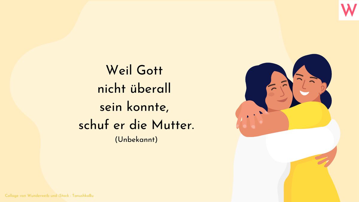 Weil Gott nicht überall sein konnte, schuf er die Mutter.