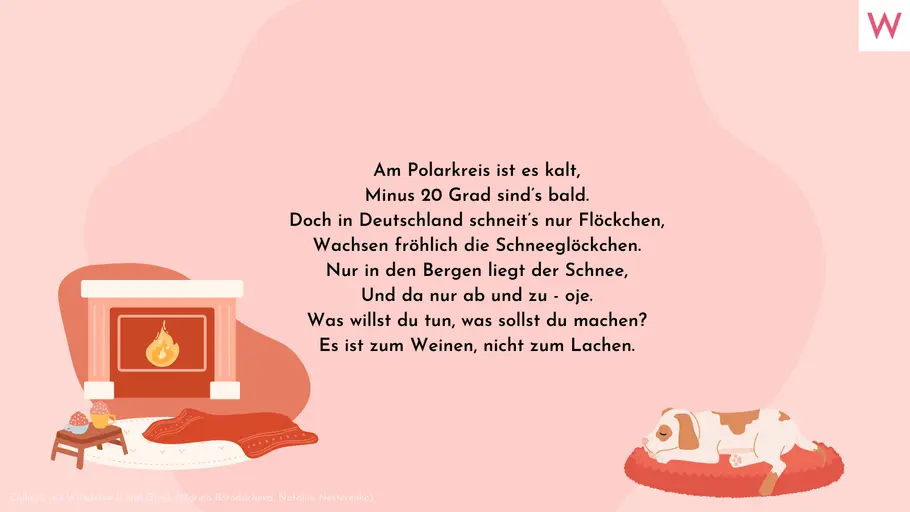 Am Polarkreis ist es kalt, Minus 20 Grad sind’s bald. Doch in Deutschland schneit’s nur Flöckchen, Wachsen fröhlich die Schneeglöckchen. Nur in den Bergen liegt der Schnee, Und da nur ab und zu - oje. Was willst du tun, was sollst du machen? Es ist zum Weinen, nicht zum Lachen. Am Polarkreis ist es kalt, Minus 20 Grad sind’s bald. Doch in Deutschland schneit’s nur Flöckchen, Wachsen fröhlich die Schneeglöckchen. Nur in den Bergen liegt der Schnee, Und da nur ab und zu - oje. Was willst du tun, was sollst du machen? Es ist zum Weinen, nicht zum Lachen.