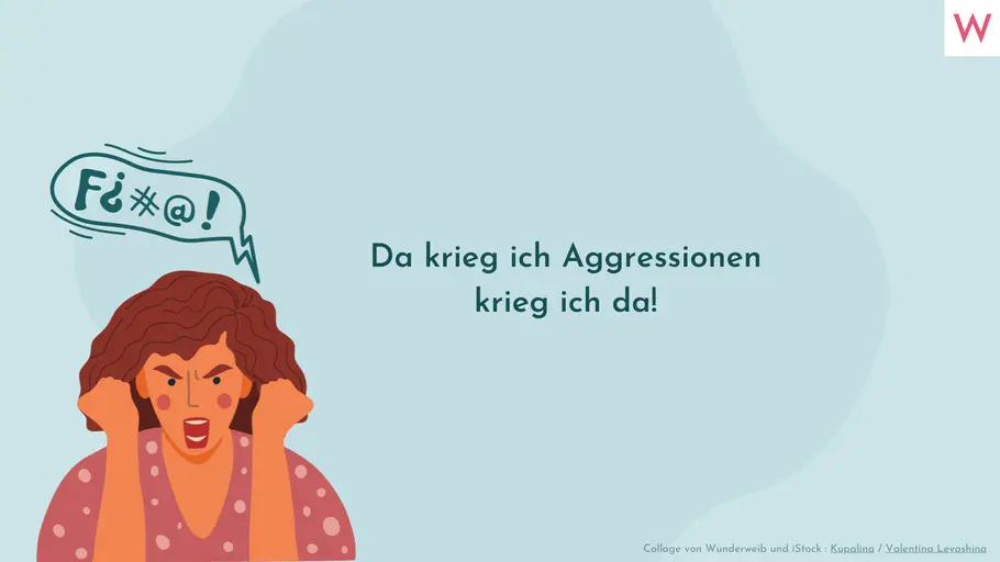 Da krieg ich Aggressionen krieg ich da! Da krieg ich Aggressionen krieg ich da!
