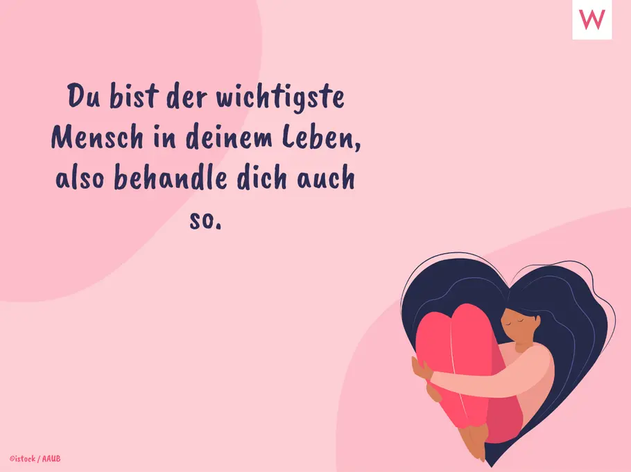 Du bist der wichtigste Mensch in deinem Leben, also behandle dich auch so.
