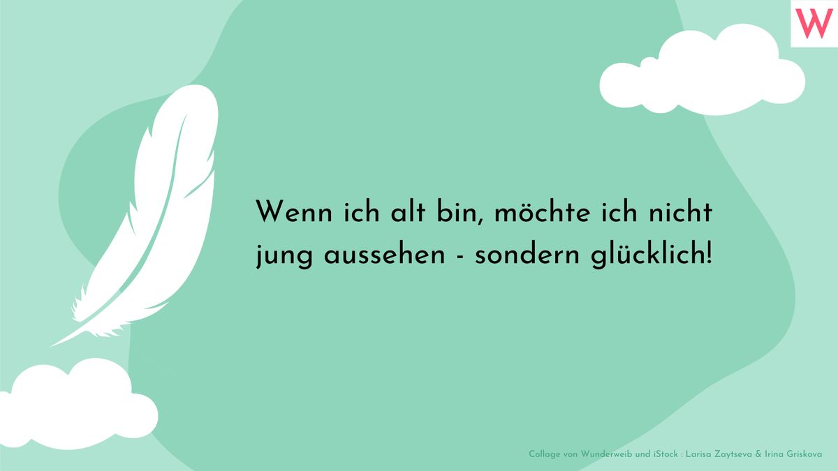 Wenn ich alt bin, möchte ich nicht jung aussehen - sondern glücklich!