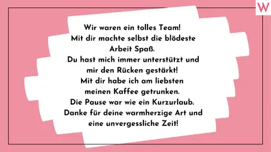 Wir waren ein tolles Team! Mit dir machte selbst die blödeste Arbeit Spaß! Du hast mich immer unterstützt und mir den Rücken gestärkt. Mit dir habe ich am liebsten meinen Kaffee getrunken. Die Pause war wie ein Kurzurlaub. Danke für deine warmherzige Art und eine unvergessliche Zeit! - Foto: Redaktion Wunderweib Wir waren ein tolles Team! Mit dir machte selbst die blödeste Arbeit Spaß! Du hast mich immer unterstützt und mir den Rücken gestärkt. Mit dir habe ich am liebsten meinen Kaffee getrunken. Die Pause war wie ein Kurzurlaub. Danke für deine warmherzige Art und eine unvergessliche Zeit! - Foto: Redaktion Wunderweib