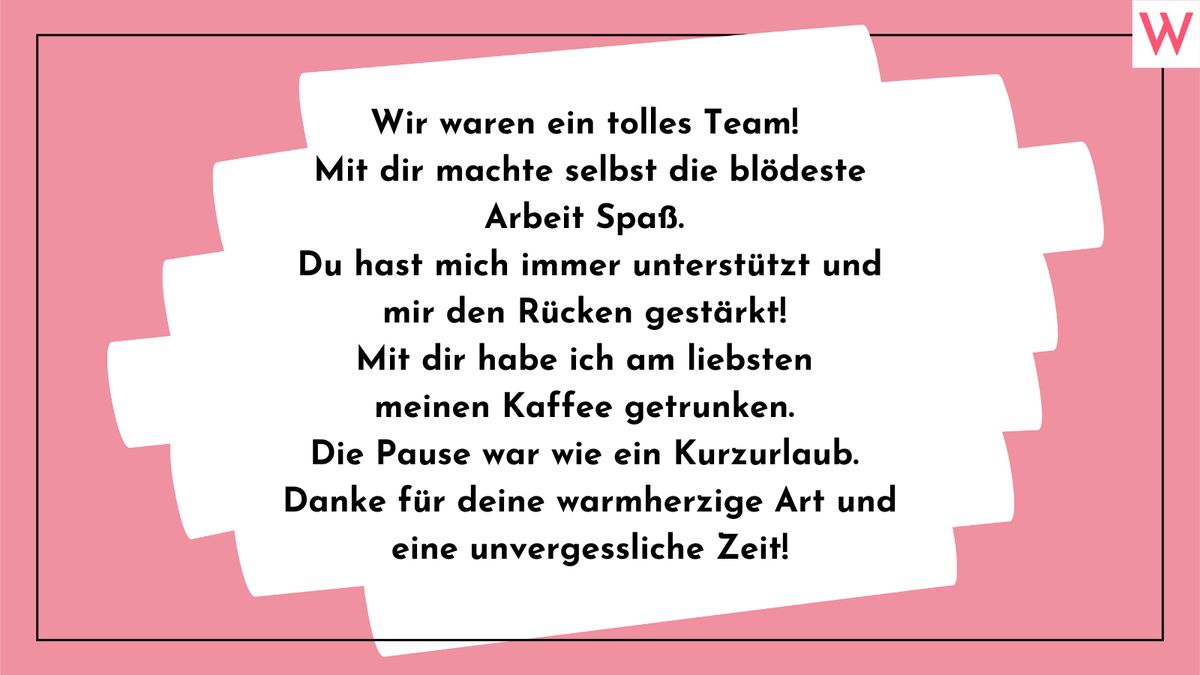 Wir waren ein tolles Team! Mit dir machte selbst die blödeste Arbeit Spaß! Du hast mich immer unterstützt und mir den Rücken gestärkt. Mit dir habe ich am liebsten meinen Kaffee getrunken. Die Pause war wie ein Kurzurlaub. Danke für deine warmherzige Art und eine unvergessliche Zeit!