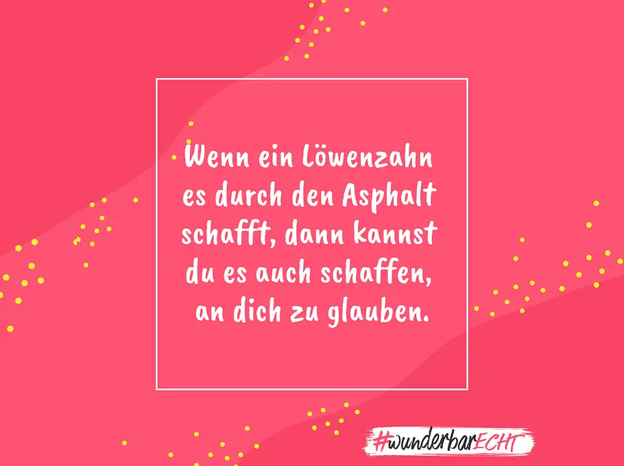 Ein kleiner Mut-mach-Spruch für dich Diese Sprüche fürs Selbstbewusstsein können dein Denken verändern und dir helfen, mutiger zu werden.