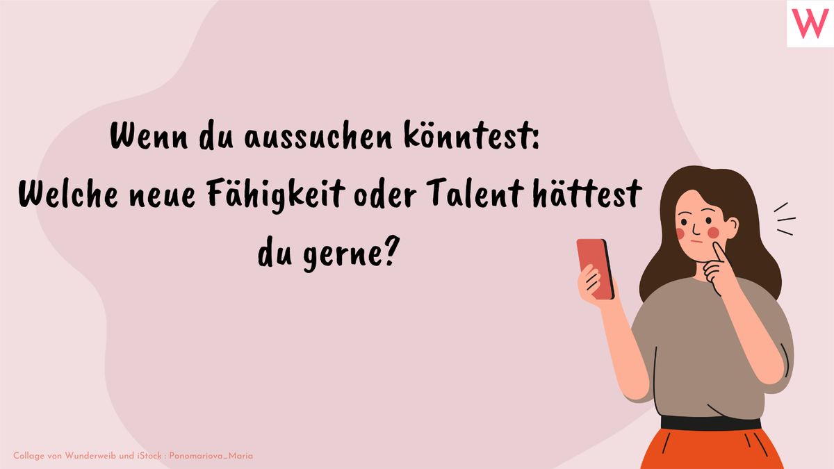 Wenn du aussuchen könntest: Welche neue Fähigkeit oder Talent hättest du gerne?