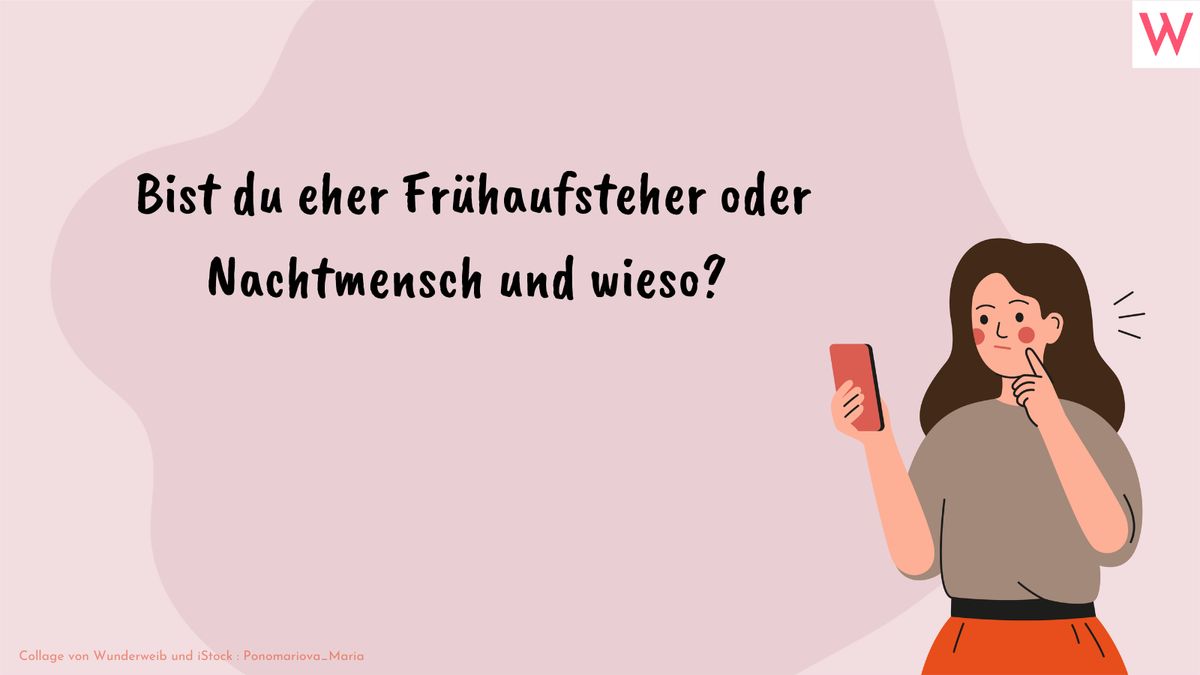 Bist du eher Frühaufsteher oder Nachtmensch und wieso?