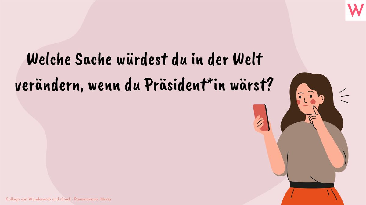 Welche Sache würdest du in der Welt verändern, wenn du Präsident*in wärst?