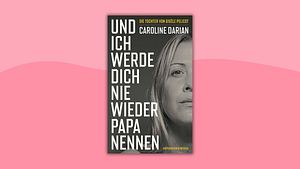 „Und ich werde dich nie wieder Papa nennen“ von Caroline Darian - Foto: Verlag/Wunderweib