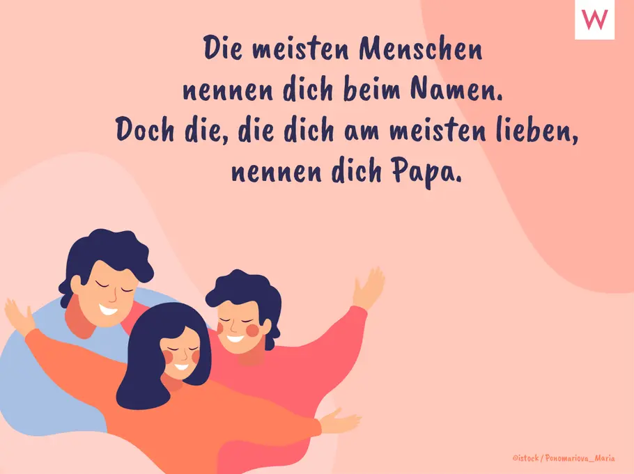 Die meisten Menschen nennen dich beim Namen. Doch die, die dich am meisten lieben, nennen dich Papa. Die meisten Menschen nennen dich beim Namen. Doch die, die dich am meisten lieben, nennen dich Papa.