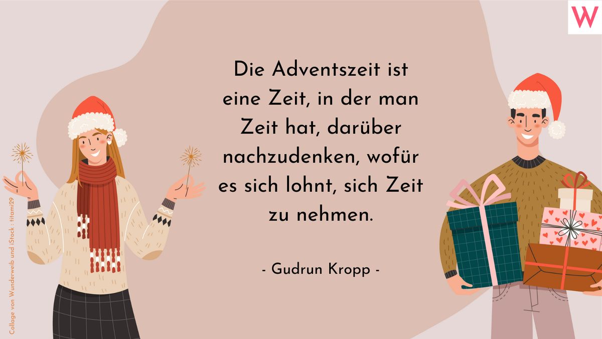 Die Adventszeit ist eine Zeit, in der man Zeit hat, darüber nachzudenken, wofür es sich lohnt, sich Zeit zu nehmen.  (Gudrun Kropp)