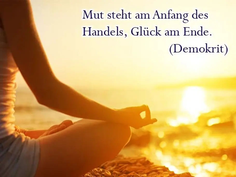 Mut steht am Anfang des Handels, Glück am Ende. (Demokrit) Mut steht am Anfang des Handels, Glück am Ende. (Demokrit)