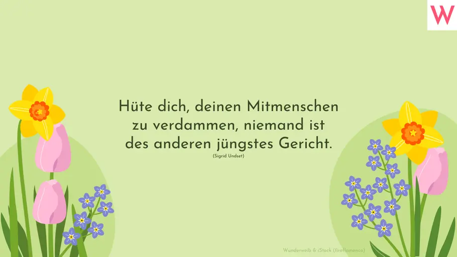 Hüte dich, deinen Mitmenschen zu verdammen, niemand ist des anderen jüngstes Gericht. (Sigrid Undset) Hüte dich, deinen Mitmenschen zu verdammen, niemand ist des anderen jüngstes Gericht. (Sigrid Undset)