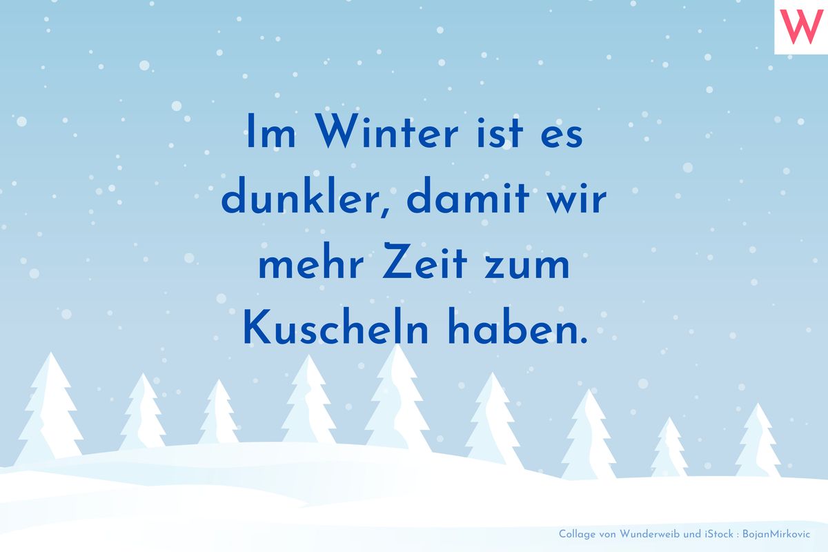 Im Winter ist es dunkler, damit wir mehr Zeit zum Kuscheln haben. 