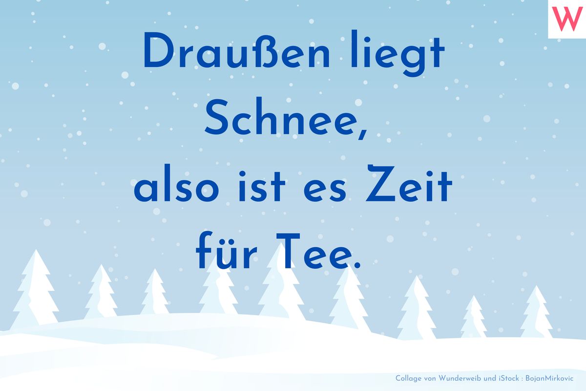 Draußen liegt Schnee, also ist es Zeit für Tee. 