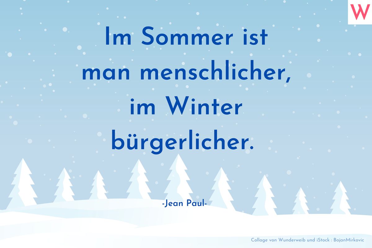 Im Sommer ist man menschlicher, im Winter bürgerlicher. (Jean Paul)