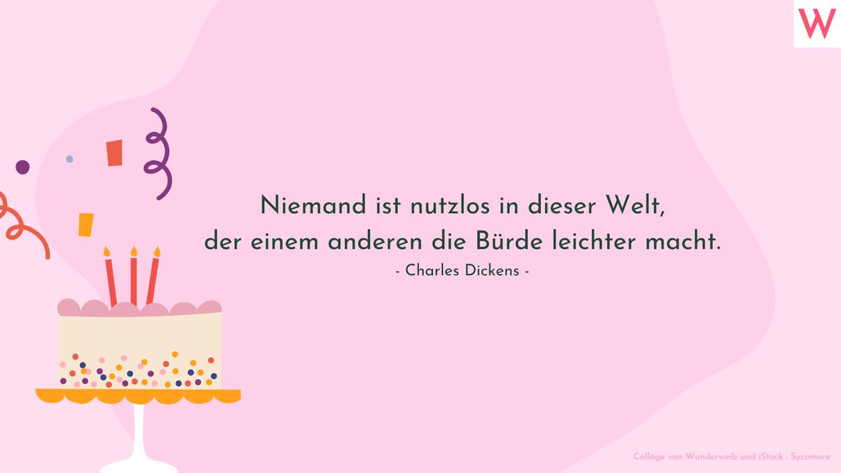 Niemand ist nutzlos in dieser Welt, der einem anderen die Bürde leichter macht. (Charles Dickens)